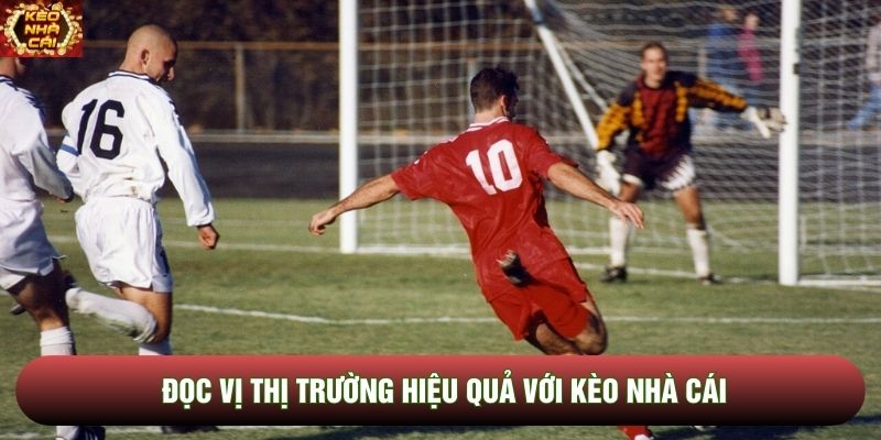 Đọc vị thị trường hiệu quả với kèo nhà cái Đọc vị thị trường hiệu quả với kèo nhà cái