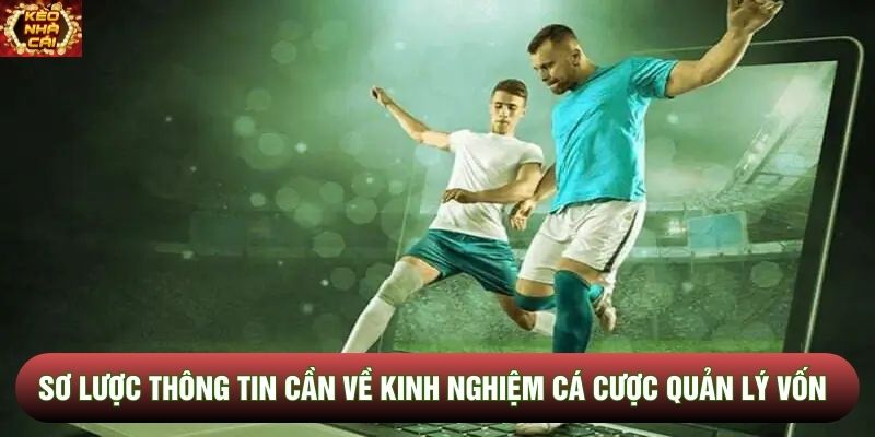 Sơ lược thông tin cần biết khi tìm hiểu kinh nghiệm cá cược quản lý vốn