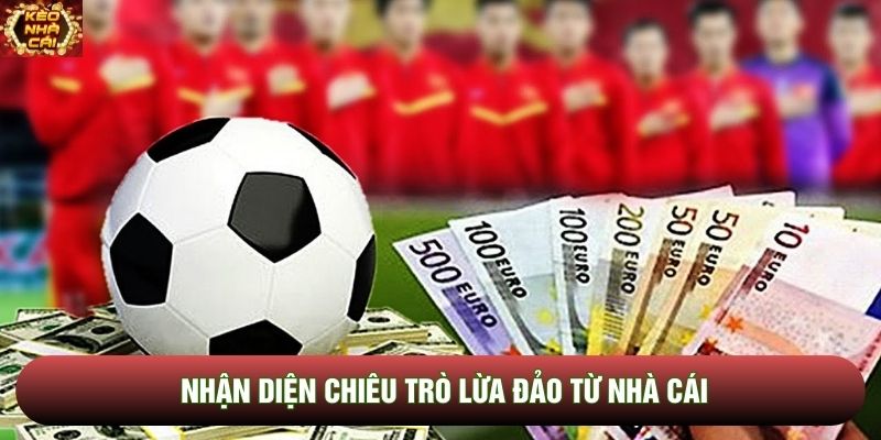 Nhận diện chiêu trò lừa đảo từ nhà cái