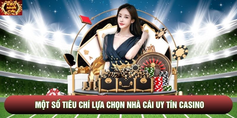 Một số tiêu chí lựa chọn nhà cái uy tín Casino Một số tiêu chí lựa chọn nhà cái uy tín Casino