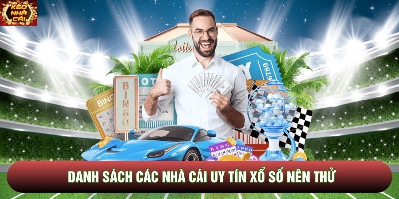 Danh sách các nhà cái uy tín xổ số nên thử