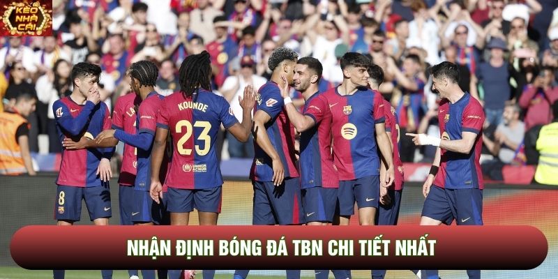 Nhận định bóng đá TBN chi tiết nhất