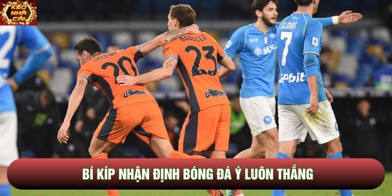 Bí kíp nhận định bóng đá Ý luôn thắng