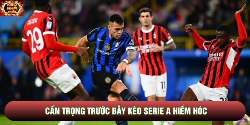 Cẩn trọng trước bẫy kèo Serie A hiểm hóc